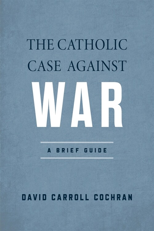 The Catholic Case Against War: A Brief Guide (Hardcover)