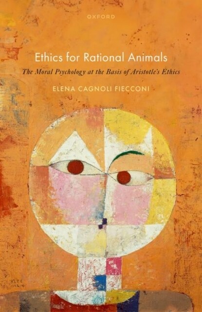 Ethics for Rational Animals : The Moral Psychology at the Basis of Aristotles Ethics (Hardcover)