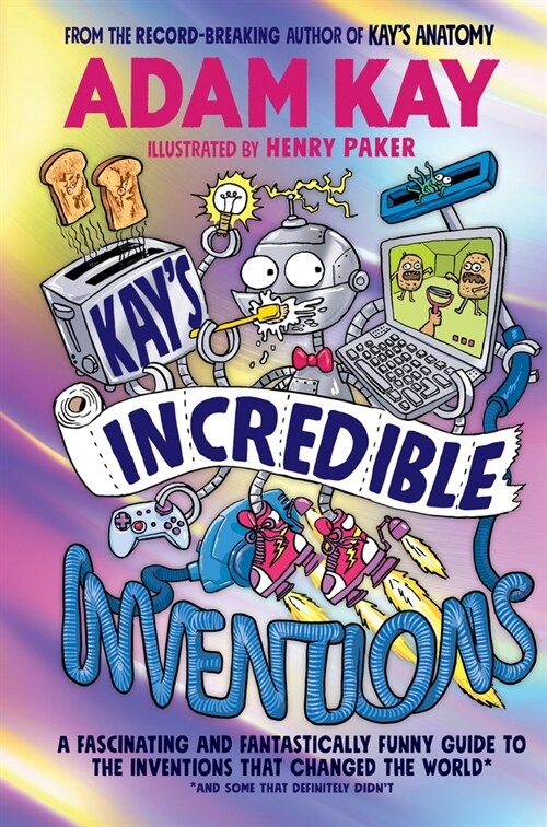Kay’s Incredible Inventions : A fascinating and fantastically funny guide to inventions that changed the world (and some that definitely didnt) (Hardcover)
