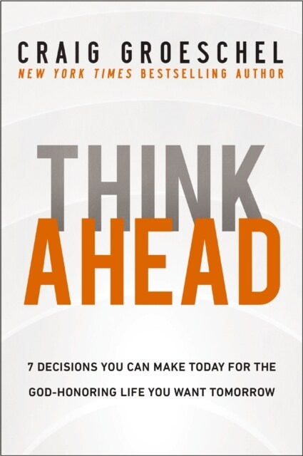 Think Ahead : 7 Decisions You Can Make Today for the God-Honoring Life You Want Tomorrow (Paperback, ITPE Edition)