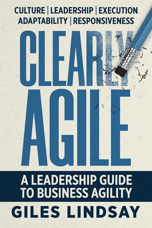 Clearly Agile : A leadership guide to business agility (Hardcover)