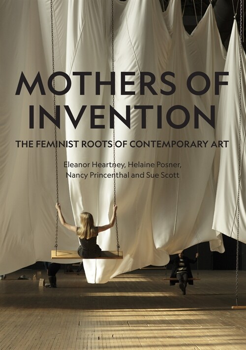 Mothers of Invention : The Feminist Roots of Contemporary Art (Hardcover)