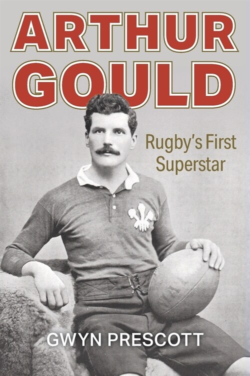 Arthur Gould : Rugbys First Superstar (Paperback)