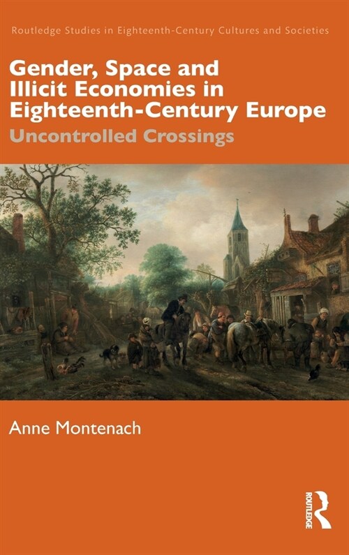 Gender, Space and Illicit Economies in Eighteenth-Century Europe : Uncontrolled Crossings (Hardcover)