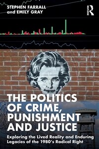 The Politics of Crime, Punishment and Justice : Exploring the Lived Reality and Enduring Legacies of the 1980’s Radical Right (Paperback)