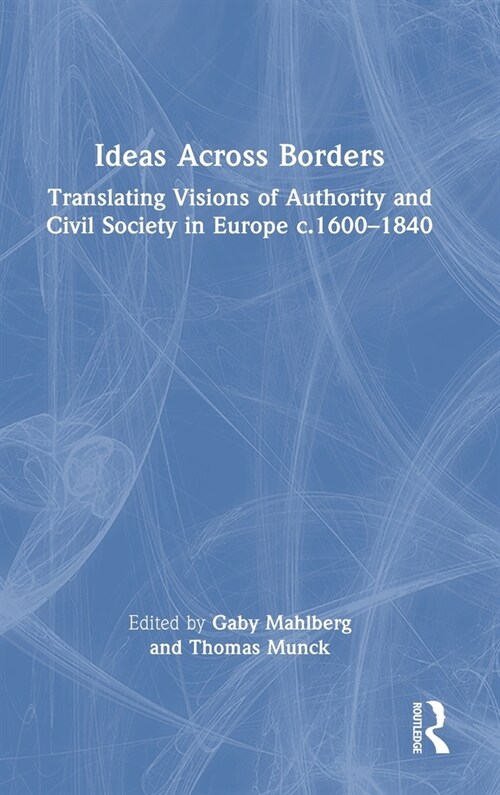 Ideas Across Borders : Translating Visions of Authority and Civil Society in Europe c.1600–1840 (Hardcover)