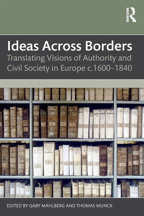 Ideas Across Borders : Translating Visions of Authority and Civil Society in Europe c.1600–1840 (Paperback)