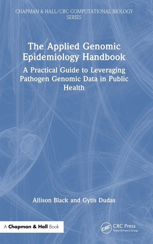 The Applied Genomic Epidemiology Handbook : A Practical Guide to Leveraging Pathogen Genomic Data in Public Health (Hardcover)