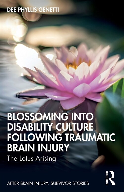 Blossoming Into Disability Culture Following Traumatic Brain Injury : The Lotus Arising (Paperback)