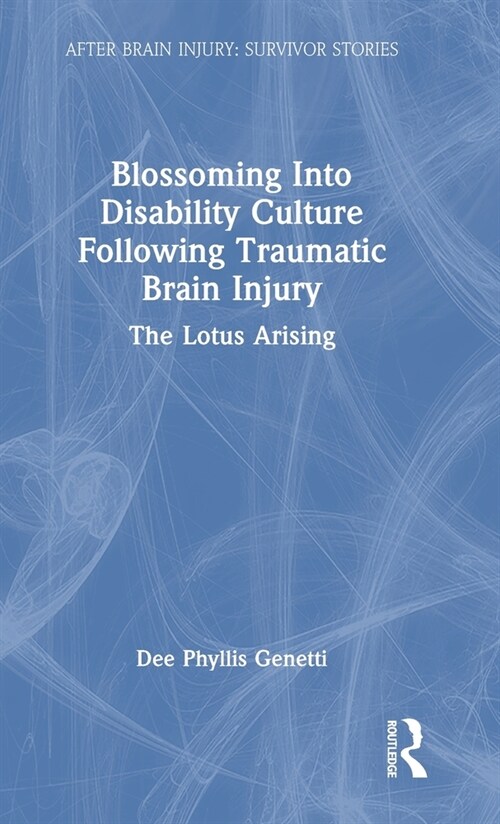 Blossoming Into Disability Culture Following Traumatic Brain Injury : The Lotus Arising (Hardcover)