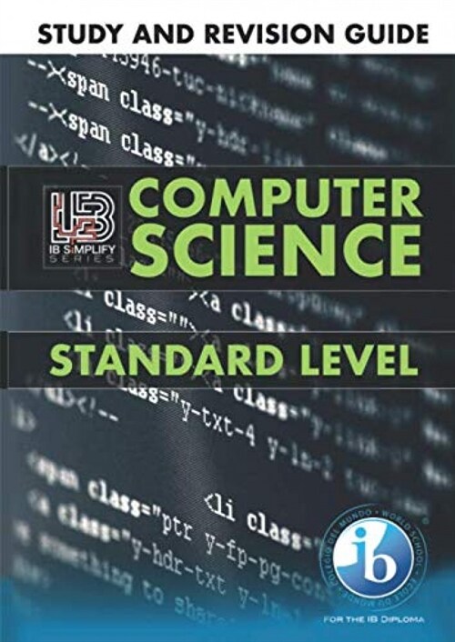  IB COMPUTER SCIENCE STUDY AND REVISION GUIDE / STANDARD LEVEL