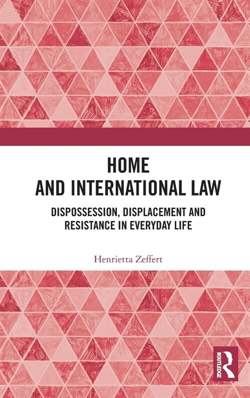 Home and International Law : Dispossession, Displacement and Resistance in Everyday Life (Hardcover)