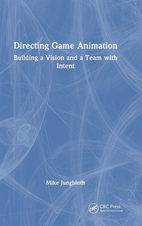 Directing Game Animation : Building a Vision and a Team with Intent (Hardcover)