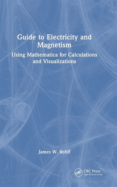 Guide to Electricity and Magnetism : Using Mathematica for Calculations and Visualizations (Hardcover)