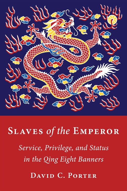 Slaves of the Emperor: Service, Privilege, and Status in the Qing Eight Banners (Hardcover)