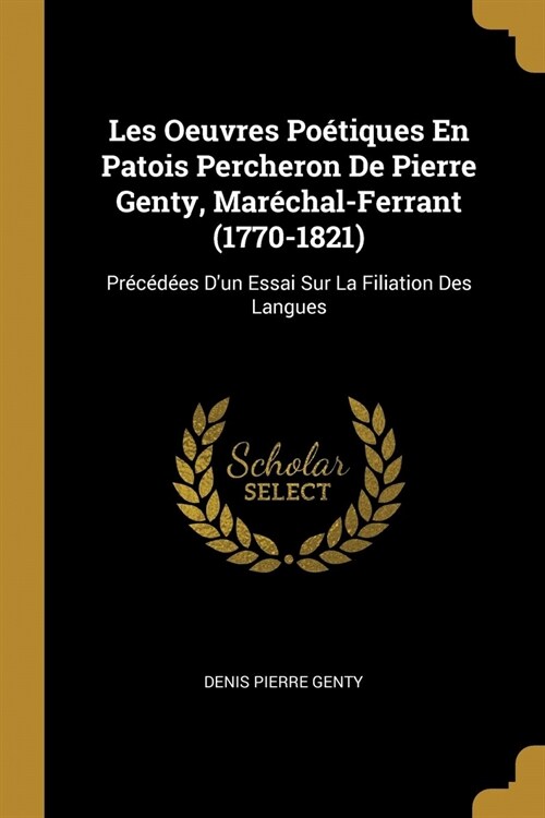  Les Oeuvres Poetiques En Patois Percheron De Pierre Genty, Marechal-Ferrant (1770-1821)