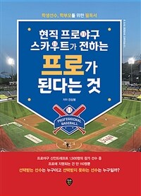 현직 프로야구 스카우트가 전하는 프로가 된다는 것 - 학생야구, 학부모 필독서