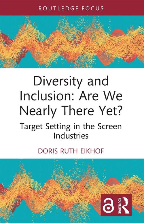 Diversity and Inclusion: Are We Nearly There Yet? : Target Setting in the Screen Industries (Paperback)