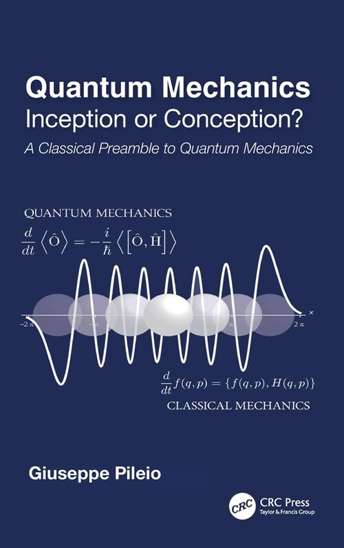 Quantum Mechanics : Inception or Conception? A Classical Preamble to Quantum Mechanics (Hardcover)