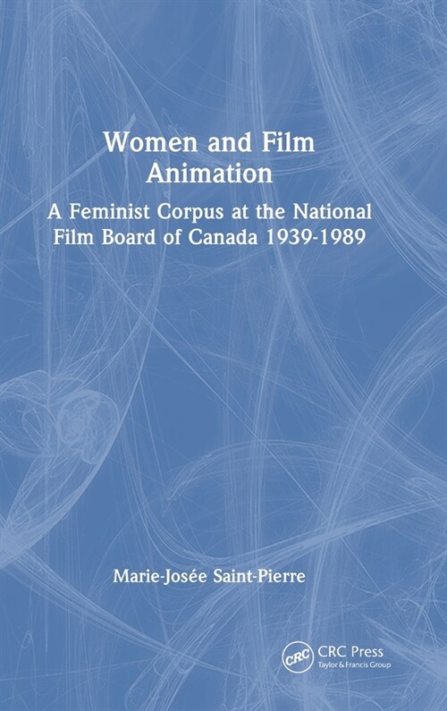 Women and Film Animation : A Feminist Corpus at the National Film Board of Canada 1939-1989 (Hardcover)