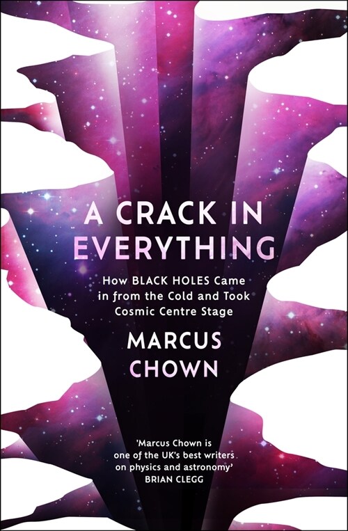 A Crack in Everything : How Black Holes Came in from the Cold and Took Cosmic Centre Stage (Hardcover)