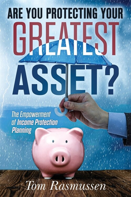 Are You Protecting Your Greatest Asset?: The Empowerment of Income Protection Planning (Paperback)