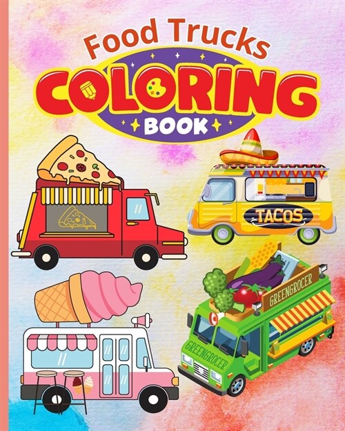 Food Trucks Coloring Book For Kids: Fun Trucks With Pizza, Ice-Cream, Hamburgers, ... Cute Food Truck Coloring Pages (Paperback)