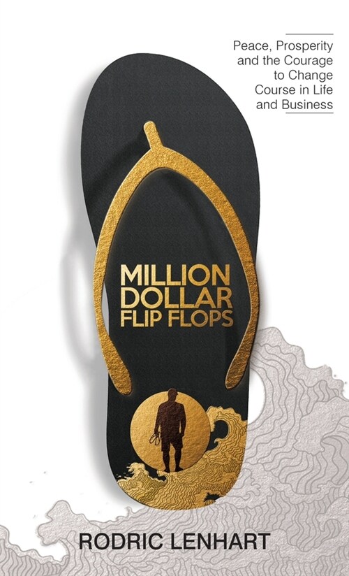 Million Dollar Flip Flops: Peace, Prosperity, and the Courage to Change Course In Life and Business (Hardcover)