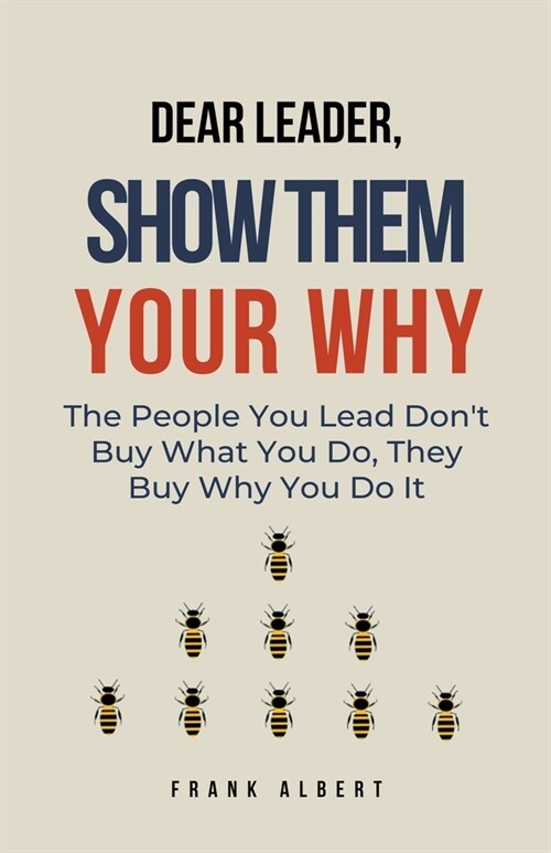 Dear Leader, Show Them Your Why: The People You Lead Dont Buy What You Do, They Buy Why You Do It (Paperback)