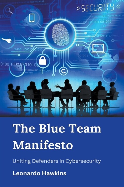 The Blue Team Manifesto: Uniting Defenders in Cybersecurity (Paperback)