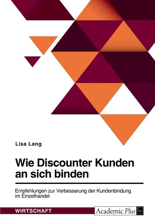 Wie Discounter Kunden an sich binden. Empfehlungen zur Verbesserung der Kundenbindung im Einzelhandel (Paperback)