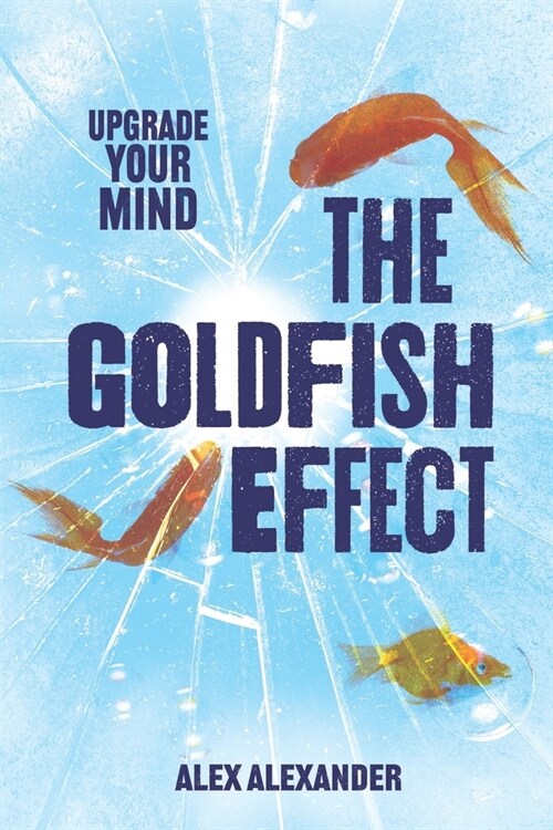 The Goldfish Effect: Upgrade Your Mind (Paperback)