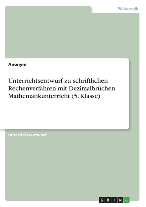 Unterrichtsentwurf zu schriftlichen Rechenverfahren mit Dezimalbr?hen. Mathematikunterricht (5. Klasse) (Paperback)