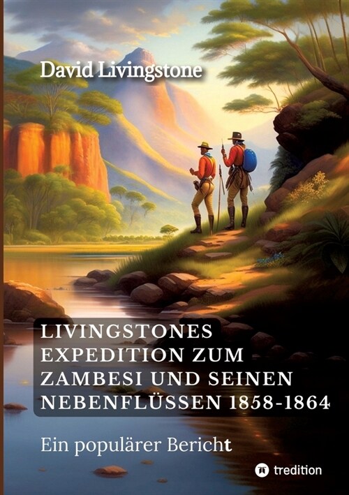 Livingstones Expedition zum Zambesi und seinen Nebenfl?sen 1858-1864: Popul?er Bericht (Paperback)