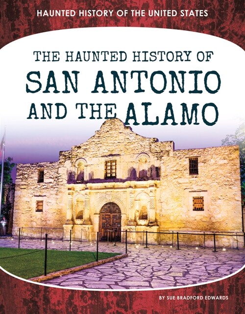 Haunted History of San Antonio and the Alamo (Library Binding)