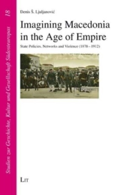 Imagining Macedonia in the Age of Empire: State Policies, Networks and Violence (1878-1912) (Paperback)