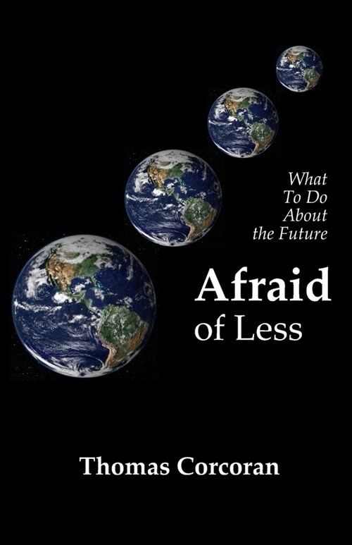 Afraid of Less: What To Do About the Future (Paperback)