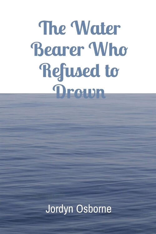The Water Bearer Who Refused to Drown (Paperback)