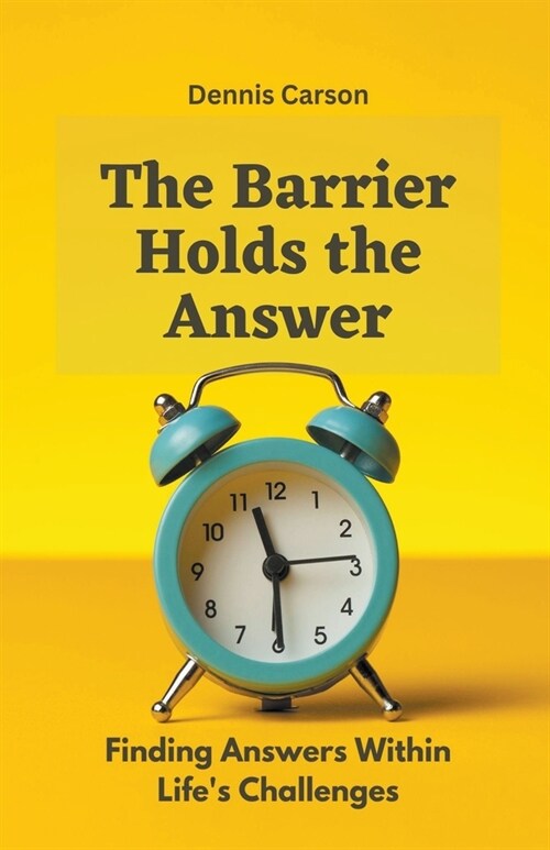 The Barrier Holds the Answer: Finding Answers Within Lifes Challenges (Paperback)