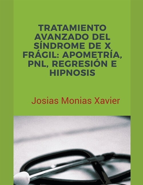 Tratamiento Avanzado del S?drome de X Fr?il: Apometr?, PNL, Regresi? e Hipnosis (Paperback)