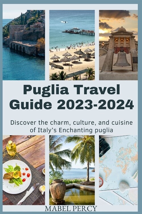 Puglia Travel Guide 2023-2024: Discover the charm, culture, and cuisine of Italys Enchanting puglia (Paperback)