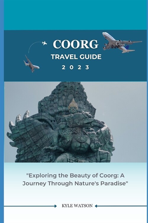 Coorg Travel Guide 2023: Exploring the Beauty of Coorg: A Journey Through Natures Paradise (Paperback)
