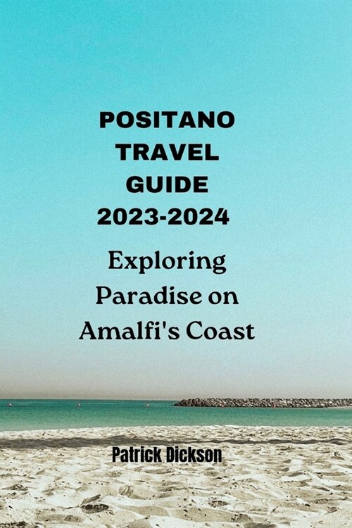 Positano Travel Guide 2023-2024: Exploring Paradise on Amalfis Coast (Paperback)
