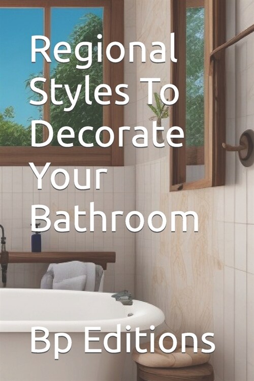 Regional Styles To Decorate Your Bathroom (Paperback)