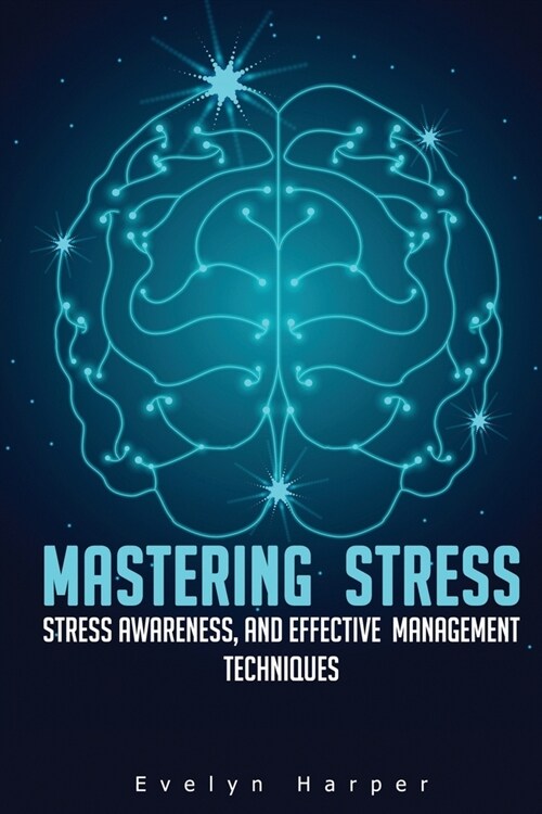 Mastering Stress: Stress Awareness, and Effective Management Techniques (Paperback)