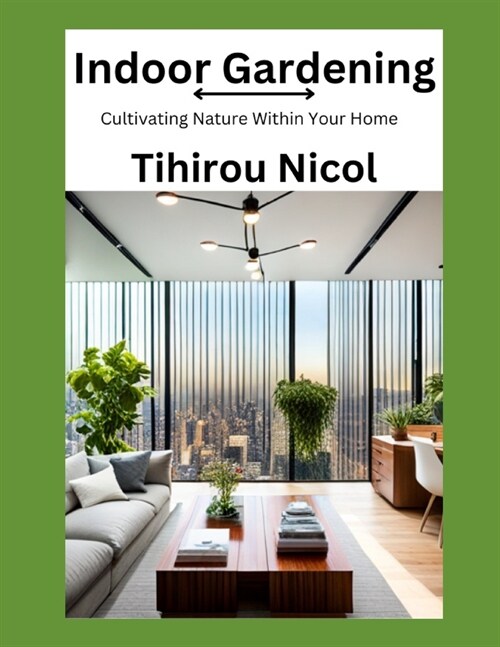 Indoor Gardening: Cultivating Nature Within Your Home (Paperback)
