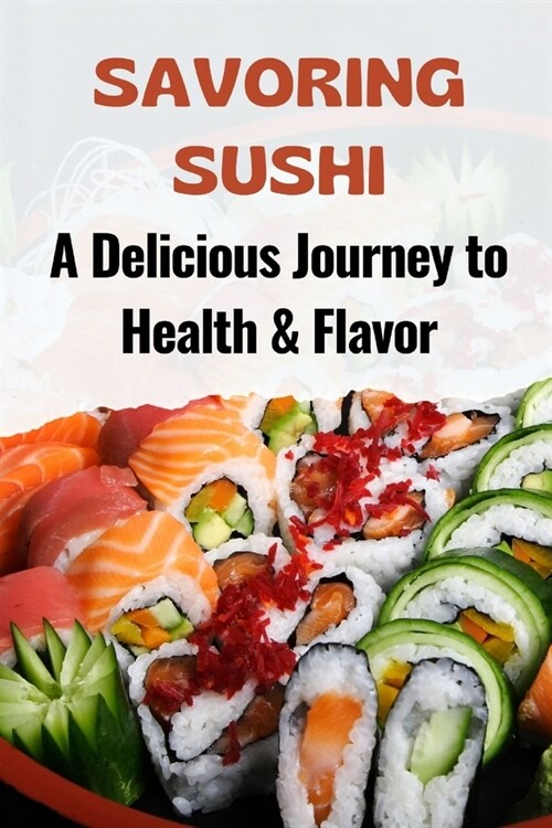 Savoring Sushi: A Delicious Journey to Health & Flavor (Paperback)