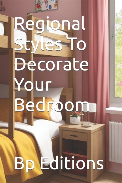 Regional Styles To Decorate Your Bedroom (Paperback)