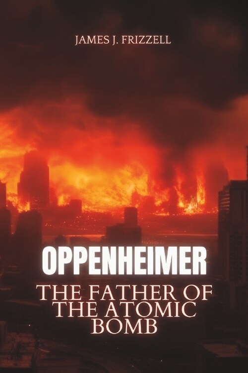 Oppenheimer: The Father of the Atomic Bomb (Paperback)