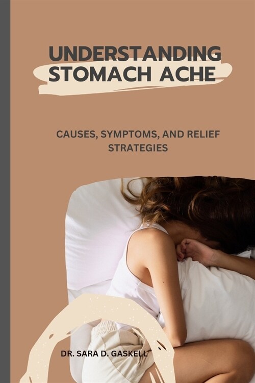 Understanding Stomach Ache: Causes, Symptoms, and Relief Strategies (Paperback)